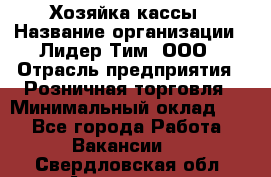 Хозяйка кассы › Название организации ­ Лидер Тим, ООО › Отрасль предприятия ­ Розничная торговля › Минимальный оклад ­ 1 - Все города Работа » Вакансии   . Свердловская обл.,Алапаевск г.